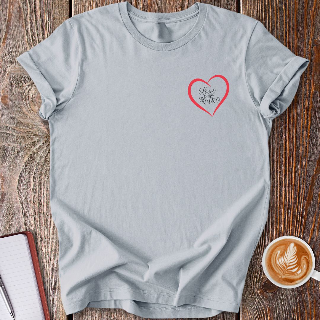 Love You A Latte T-Shirt