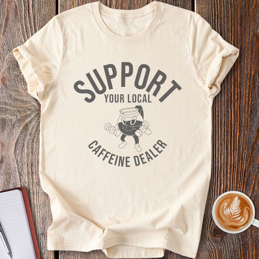 Support Your Local Caffeine Dealer T-Shirt