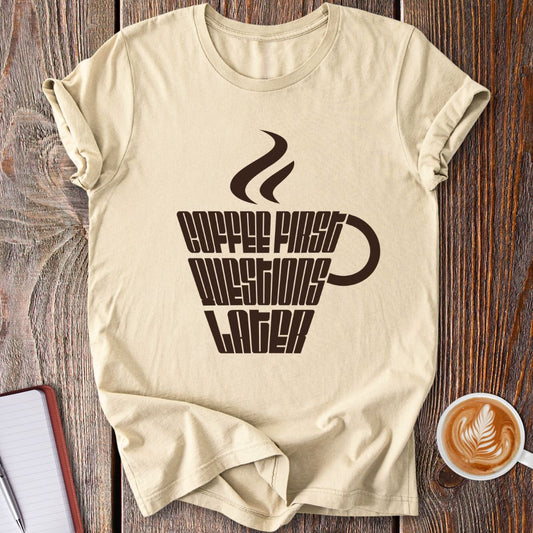 Coffee First Questions Later T-Shirt