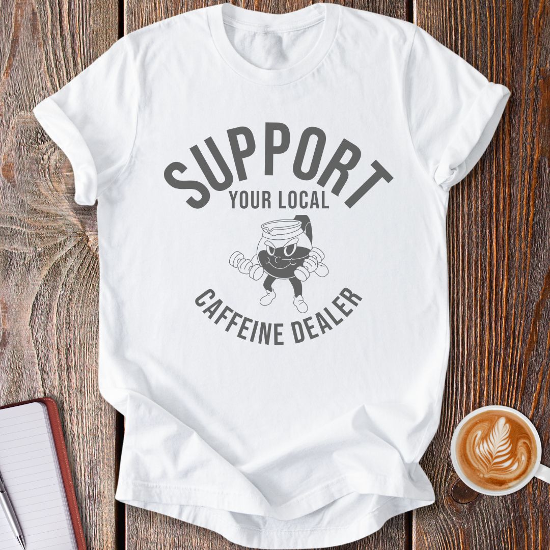 Support Your Local Caffeine Dealer T-Shirt